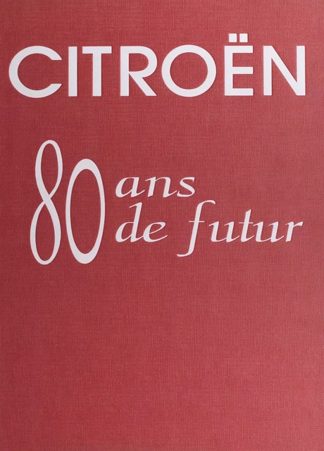 Citroën, 80 ans de futur - Roger Guyot, Christophe Bonnaud - FeniXX réédition numérique