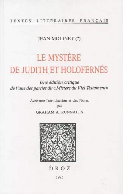 Le Mystere de Judith et Holofernés. Une édition critique de l’une des parties du "Mistere du Viel Testament" - Jean Molinet, Graham A. Runnalls - Librairie Droz