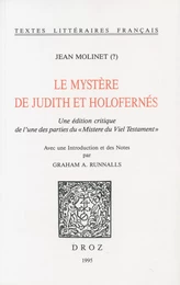 Le Mystere de Judith et Holofernés. Une édition critique de l’une des parties du "Mistere du Viel Testament"