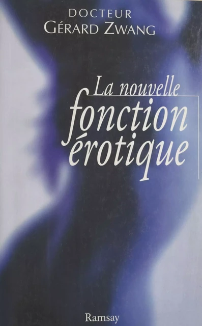 La nouvelle fonction érotique : manuel du sexe à l'usage des hommes et des femmes de l'an 2000 curieux de s'instruire - Gérard Zwang - FeniXX réédition numérique