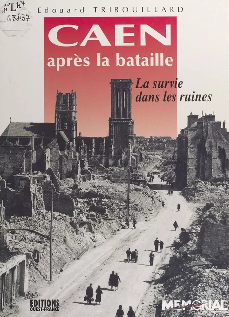 Caen après la bataille : la survie dans les ruines - Édouard Tribouillard - FeniXX réédition numérique