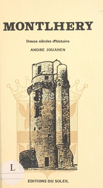 Montlhéry : douze siècles d'histoire - André Jouanen - FeniXX réédition numérique