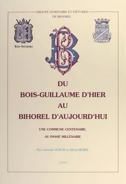 Du Bois-Guillaume d'hier au Bihorel d'aujourd'hui : une commune centenaire, au passé millénaire - Gabriel Sueur, Alfred Morel - FeniXX réédition numérique