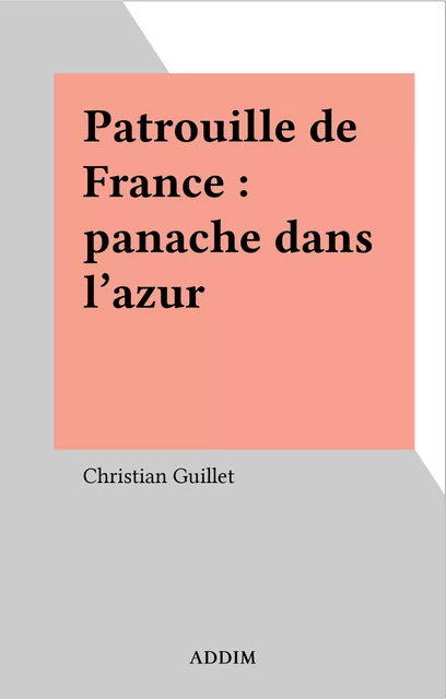 Patrouille de France : panache dans l'azur - Christian Guillet - FeniXX réédition numérique