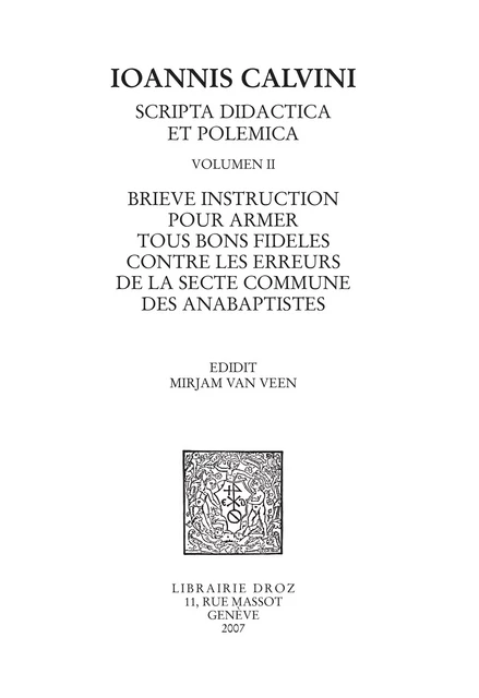 Brieve instruction pour armer tous bons fideles contre les erreurs de la secte commune des anabaptistes. Series IV. Scripta didactica et polemica - Jean Calvin - Librairie Droz