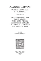 Brieve instruction pour armer tous bons fideles contre les erreurs de la secte commune des anabaptistes. Series IV. Scripta didactica et polemica