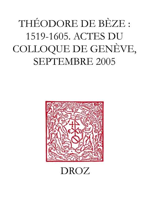 Théodore de Bèze : 1519-1605 - Irena Backus, Matteo Campagnolo, Emidio Campi, Marianne Carbonnier-Burkard, Charles-Antoine Chamay, Christophe Chazalon, Alain Dufour,  Duncumb, Max Engammare, Olivier Fatio, Véronique Ferrer, Hervé Genton, Jean-François Gilmont, Marie-Christine Gomez-Géraud, Christian Grosse, Luka Ilic, Robert M. Kingdon, Karin Maag, Scott Manetsch, Tadataka Maruyama, Paul-Alexis Mellet, Daniel Ménager, Olivier Millet, Béatrice Nicollier-de Weck, Peter Opitz, Béatrice Perigot, Pierre Petitmangin, Olivier Pot, Jill Raitt, Bernard Roussel, Catherine Santschi, Don Sinnema, Daniela Solfaroli Camillocci, Ruth Stawarz-Luginbühl, Christoph Strohm, Kirk M. Summers - Librairie Droz