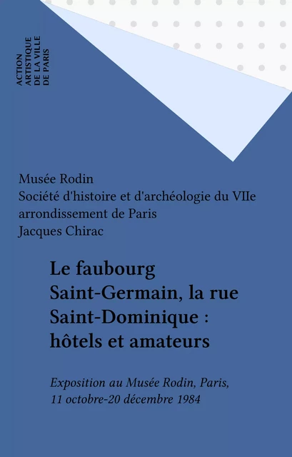 Le faubourg Saint-Germain, la rue Saint-Dominique : hôtels et amateurs -  Musée Rodin,  Société d'histoire et d'archéologie du VIIe arrondissement de Paris - FeniXX réédition numérique