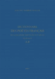 Dictionnaire des poètes français de la seconde moitié du XVIe siècle (1549-1615). Tome premier : A-B