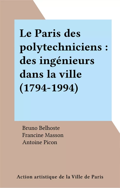 Le Paris des polytechniciens : des ingénieurs dans la ville (1794-1994) -  - FeniXX réédition numérique