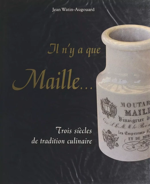 Il n'y a que Maille... : trois siècles de tradition culinaire - Jean Watin-Augouard - FeniXX réédition numérique