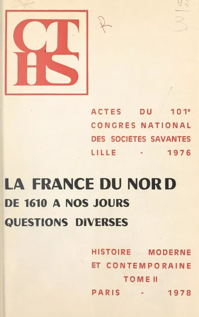 Actes du 101e Congrès national des sociétés savantes, Section d'histoire moderne et contemporaine (2) : La France du Nord de 1610 à nos jours. Questions diverses -  Congrès national des sociétés savantes - FeniXX réédition numérique