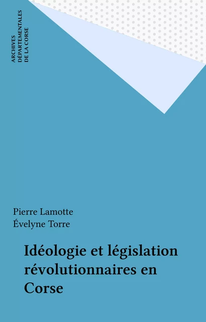 Idéologie et législation révolutionnaires en Corse - Pierre Lamotte, Évelyne Torre - FeniXX réédition numérique