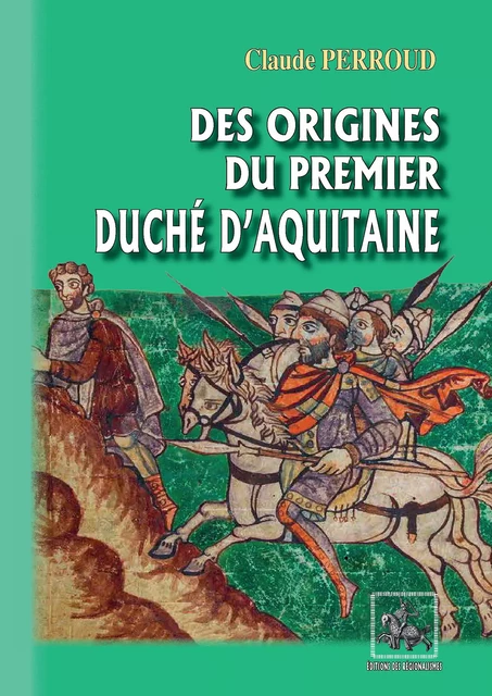 Des origines du premier Duché d'Aquitaine - Claude Perroud - Editions des Régionalismes