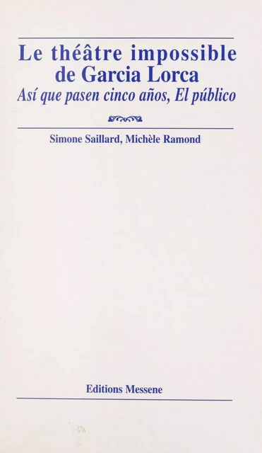 Le théâtre impossible de Garcia Lorca : «Así que pasen cinco años», «El público» - Simone Saillard, Michèle Ramond - FeniXX réédition numérique