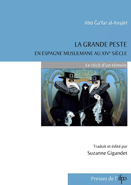 La grande peste en Espagne musulmane au XIVe siècle - Aḥmad Bin ‘Alī Bin Muḥammad Ibn Ḫātima[Abū Ǧa‘Far Ibn Ḫātima Al-Anṣārī] - Presses de l’Ifpo