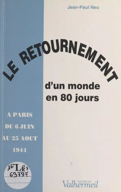 Le retournement d'un monde en 80 jours : à Paris du 6 juin au 25 août 1944 - Jean-Paul Neu - FeniXX réédition numérique