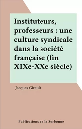 Instituteurs, professeurs : une culture syndicale dans la société française (fin XIXe-XXe siècle)