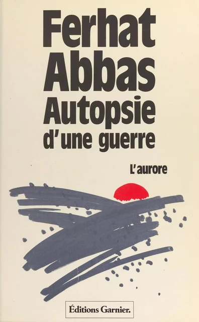 Autopsie d'une guerre : l'aurore - Ferhat Abbas - FeniXX réédition numérique