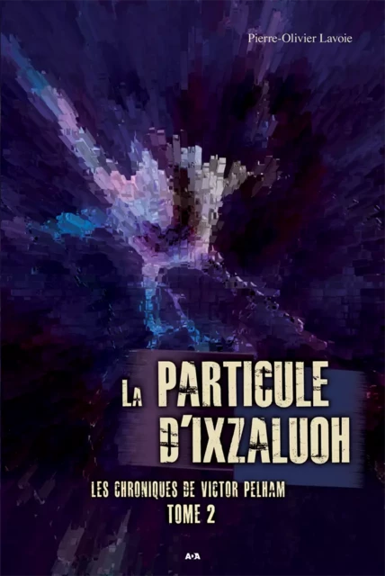 La particule d’Ixzaluoh - Pierre-Olivier Lavoie - Éditions AdA