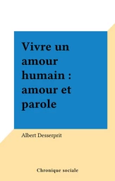 Vivre un amour humain : amour et parole