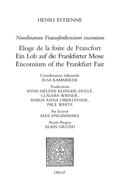 Nundinarum Francofordiensium encomium. Eloge de la foire de Francfort. Ein Lob auf die Frankfurter Messe. Encomium of the Frankfurt Fair - Henri Estienne, Anne-Hélène Klinger-Dollé, Maria Anna Oberlinner, Paul White, Claudia Wiener, Alain Gründ - Librairie Droz