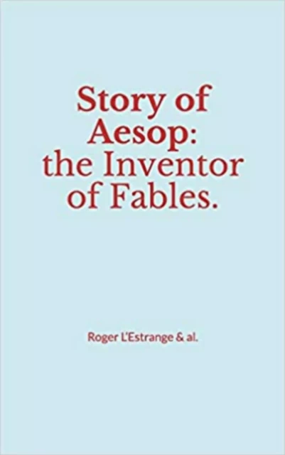 Story of Aesop : the Inventor of Fables - Roger l’Estrange & Al - LMP–History and Civilization Coll