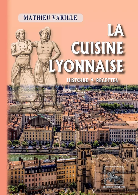 La Cuisine lyonnaise (histoire • recettes) - Mathieu Varille - Editions des Régionalismes