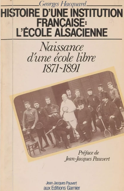 Histoire d'une institution française, l'École alsacienne (1) : Naissance d'une école libre - Georges Hacquard - FeniXX réédition numérique