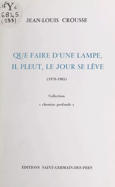 Que faire d'une lampe, il pleut, le jour se lève (1978-1985) - Jean-Louis Crousse - FeniXX réédition numérique