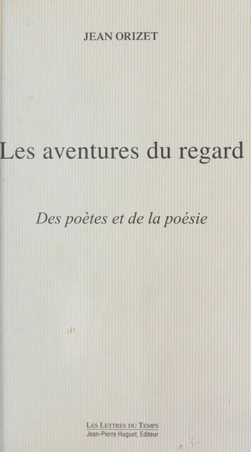 Les aventures du regard : des poètes et de la poésie - Jean Orizet - FeniXX réédition numérique