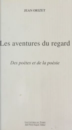 Les aventures du regard : des poètes et de la poésie