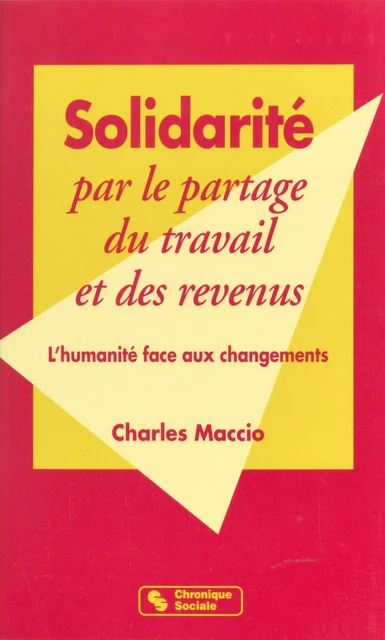 Solidarité par le partage du travail et des revenus : l'humanité face aux changements - Charles Maccio - FeniXX réédition numérique