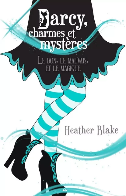 Le bon, le mauvais, et le magique - Heather Blake - Éditions AdA