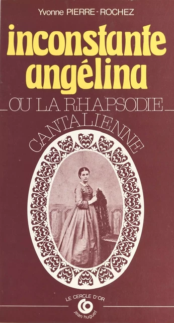 Inconstante Angelina ou La rhapsodie cantalienne - Yvonne Pierre-Rochez - FeniXX réédition numérique