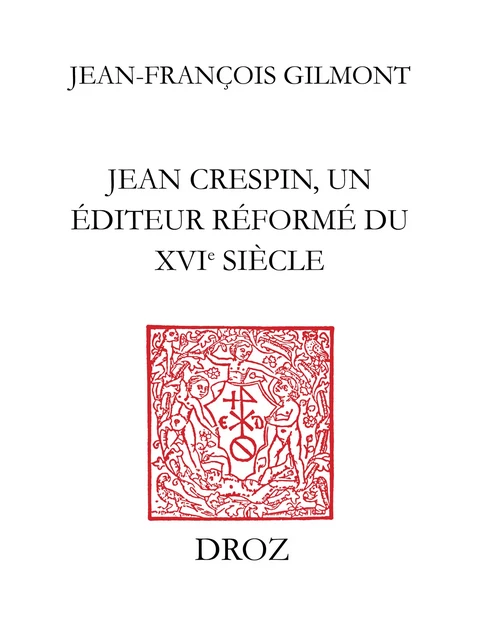 Jean Crespin, un éditeur réformé du XVIe siècle - Jean-François Gilmont - Librairie Droz