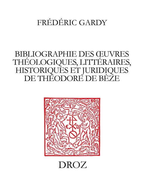 Bibliographie des œuvres théologiques, littéraires, historiques et juridiques de Théodore de Bèze - Frédéric Gardy - Librairie Droz