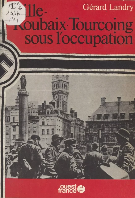 Lille-Roubaix-Tourcoing sous l'Occupation - Gérard Landry - FeniXX réédition numérique