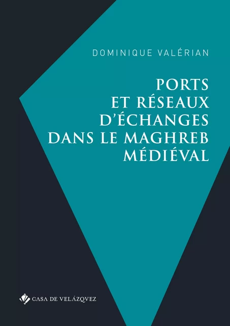 Ports et réseaux d’échanges dans le Maghreb médiéval - Dominique Valérian - Casa de Velázquez