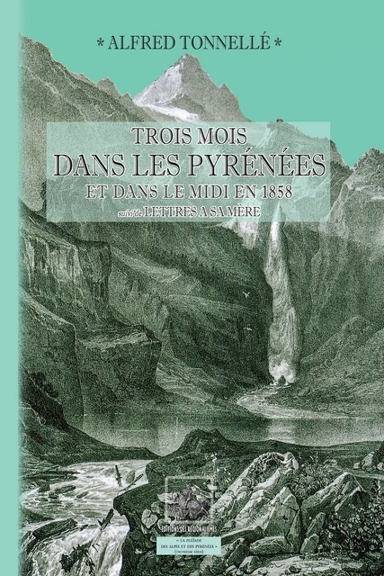 Trois mois dans les Pyrénées et dans le Midi en 1858 - Alfred Tonnellé - Editions des Régionalismes