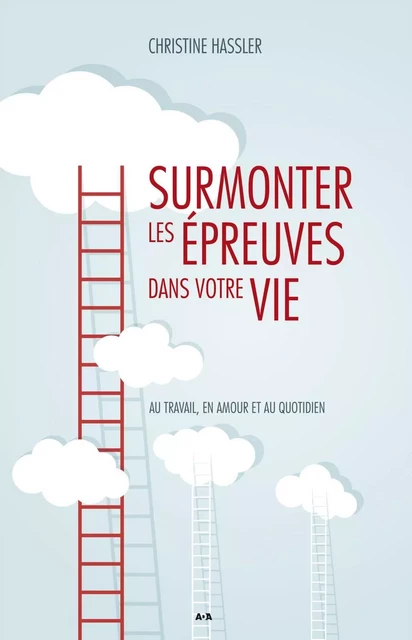 Surmonter les épreuves dans votre vie - Christine Hassler - Éditions AdA