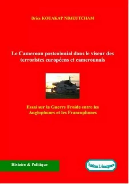 Le Cameroun postcolonial dans le viseur des terroristes européens et camerounais - Brice Kouakap Ndjeutcham - Editions L'Emergence