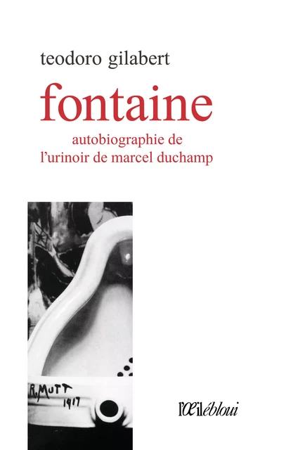 Fontaine, autobiographie de l'urinoir de Marcel Duchamp - Teodoro Gilabert - L'oeil ébloui