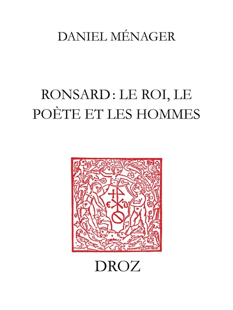 Ronsard : le roi, le poète et les hommes - Daniel Ménager - Librairie Droz