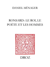 Ronsard : le roi, le poète et les hommes