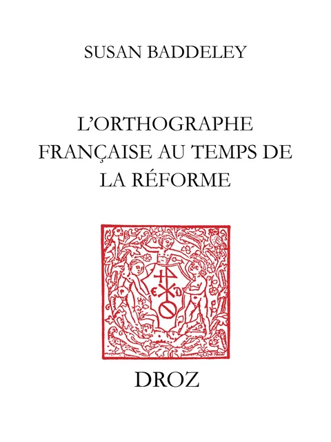 L'Orthographe française au temps de la Réforme - Susan Baddeley - Librairie Droz