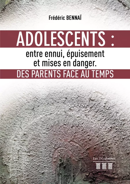 Adolescents: entre ennui, épuisement et mises en danger. Des parents face au Temps - Frédéric Bennaï - Éditions les 3 colonnes