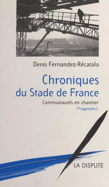 Chroniques du Stade de France : communautés en chantier (fragments) - Denis Fernández-Recatalá - FeniXX réédition numérique