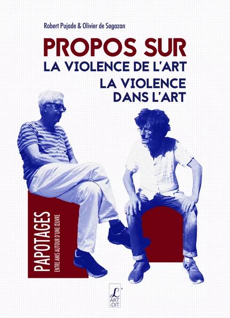 Propos sur la violence de l'art, la violence dans l'art - Olivier de Sagazan, Robert Pujade - Éditions l'Art-Dit