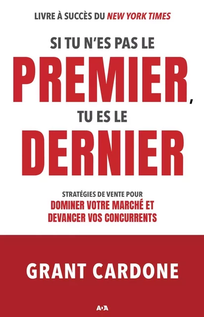 Si tu n’es pas le premier, tu es le dernier - Grant Cardone - Éditions AdA